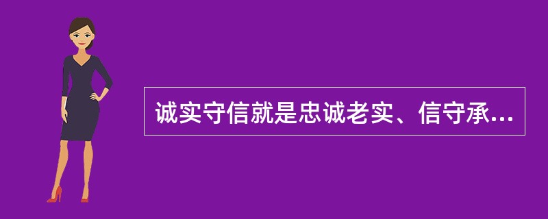 诚实守信就是忠诚老实、信守承诺，是为人处事的一种美德。（）