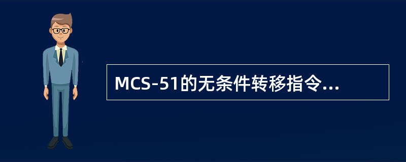 MCS-51的无条件转移指令中，其转移范围最小的是（）。