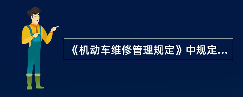 《机动车维修管理规定》中规定，机动车维修经营者不签发机动车维修竣工出厂合格证的，