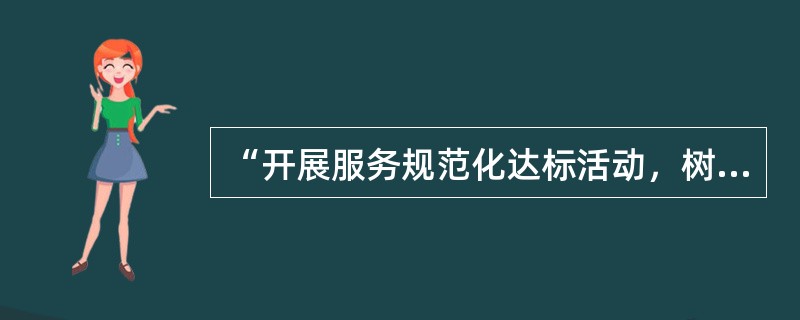 “开展服务规范化达标活动，树立行业新风尚”是建设机动车维修行业精神文明的有效措施