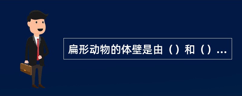 扁形动物的体壁是由（）和（）构成，它们分别起源于（）胚层和（）胚层，后者又可分为