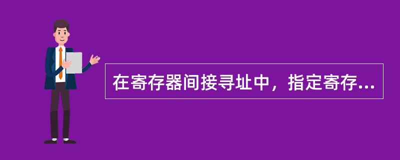 在寄存器间接寻址中，指定寄存器中存放的是（）。