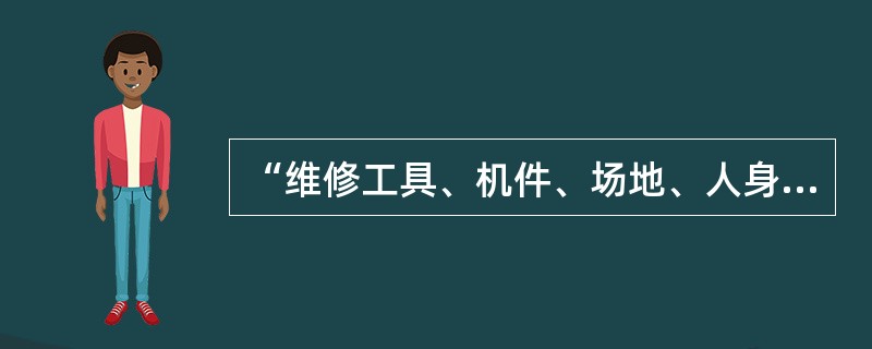 “维修工具、机件、场地、人身清洁；工具、机件、油水不落地”，是《全国汽车维修行业