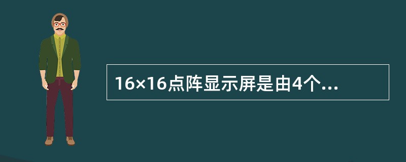 16×16点阵显示屏是由4个4×4的LED点阵显示器组成。