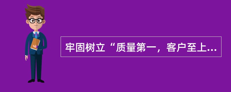 牢固树立“质量第一，客户至上”的观念，从业人员持证上岗，亮牌服务，举止文明，是《