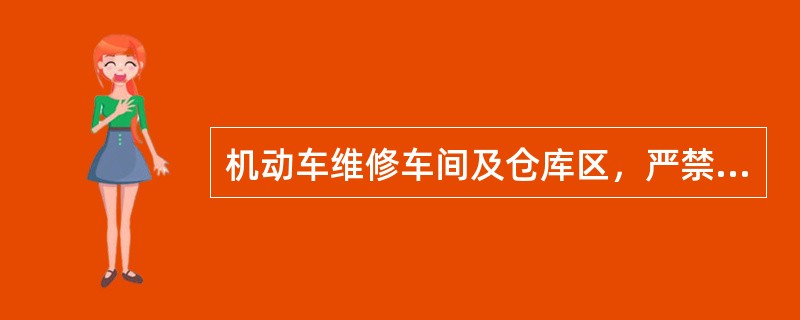 机动车维修车间及仓库区，严禁烟火。