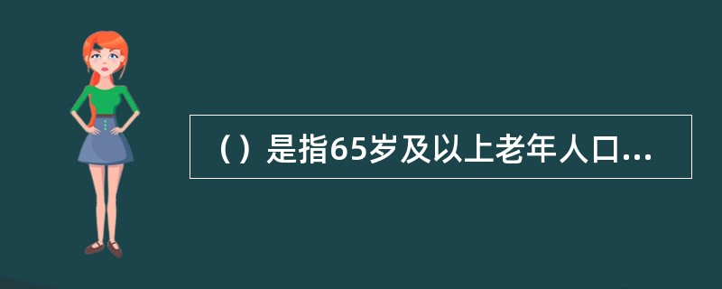 （）是指65岁及以上老年人口数与15-64岁劳动年龄人口数之比。