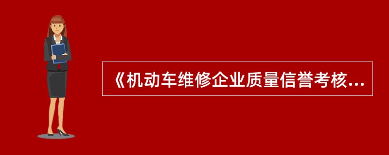 《机动车维修企业质量信誉考核办法（试行）》是依据《机动车维修管理规定》及有关规章