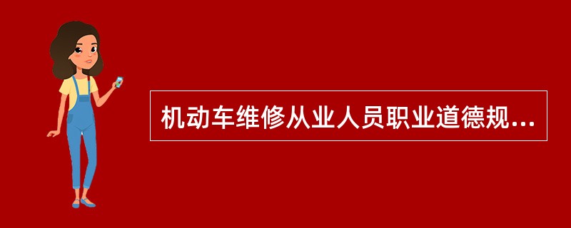 机动车维修从业人员职业道德规范是指机动车维修从业人员在机动车维修工作中（）的职业