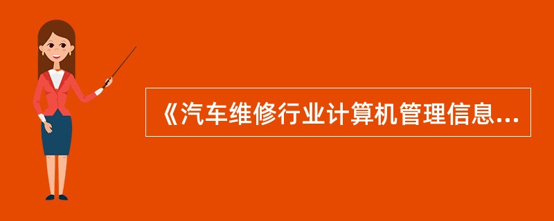 《汽车维修行业计算机管理信息系统技术规范》（JT/T640—2005）规定了汽车