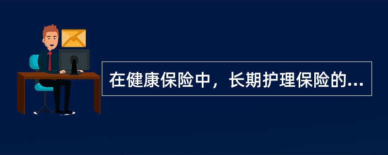 在健康保险中，长期护理保险的保险范围包括（）.