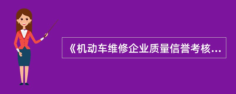 《机动车维修企业质量信誉考核办法（试行）》中规定，机动车维修企业质量信誉考核总分