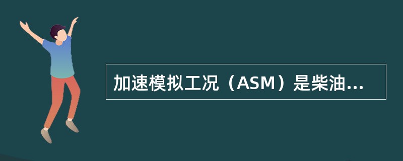 加速模拟工况（ASM）是柴油车排放控制的试验方法之一。