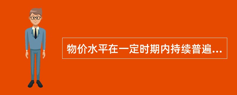 物价水平在一定时期内持续普遍的上升过程，或者说货币价值在一定时期内持续的下降过程