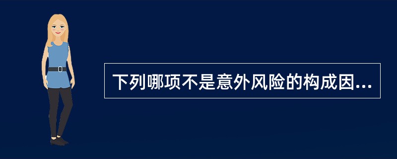 下列哪项不是意外风险的构成因素（）。