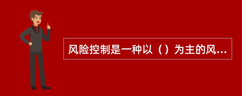 风险控制是一种以（）为主的风险管理手段。