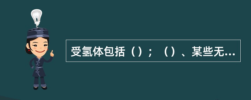 受氢体包括（）；（）、某些无机含氧化合物。