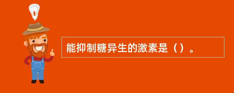 能抑制糖异生的激素是（）。