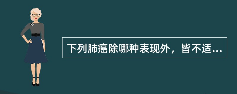 下列肺癌除哪种表现外，皆不适宜手术（）