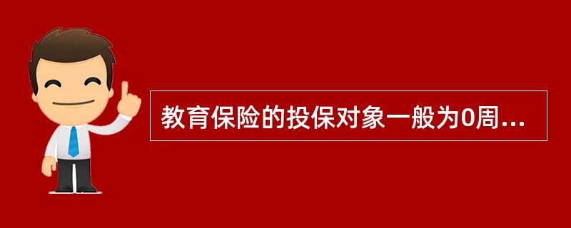 教育保险的投保对象一般为0周岁至17周岁的孩子，家长通过教育保险规划孩子的教育金