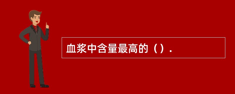 血浆中含量最高的（）.