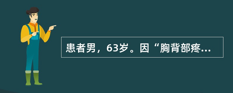 患者男，63岁。因“胸背部疼痛3个月余，加重1天”入院。胸部CT示：右上肺占位性