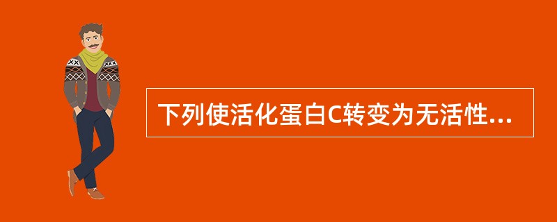 下列使活化蛋白C转变为无活性的蛋白C的酶是（）。