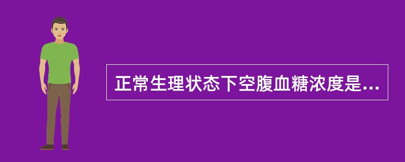 正常生理状态下空腹血糖浓度是（）。