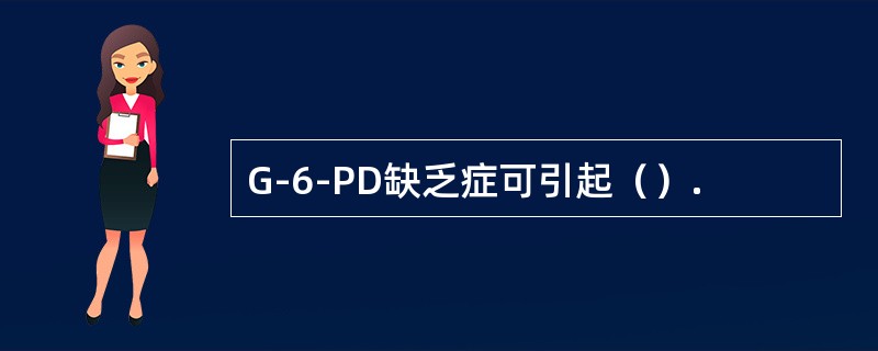 G-6-PD缺乏症可引起（）.