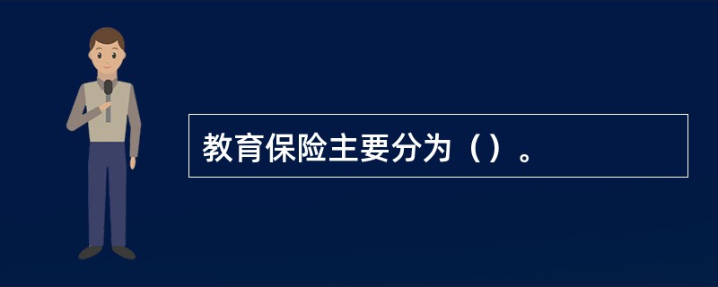 教育保险主要分为（）。