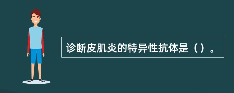 诊断皮肌炎的特异性抗体是（）。