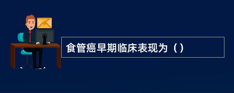 食管癌早期临床表现为（）