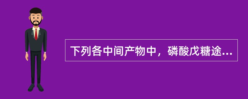 下列各中间产物中，磷酸戊糖途径所特有的是（）。