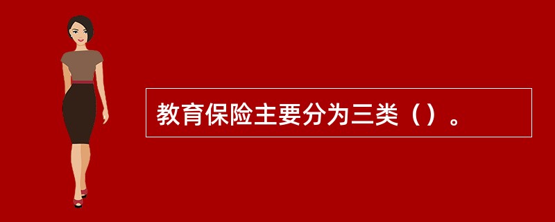 教育保险主要分为三类（）。