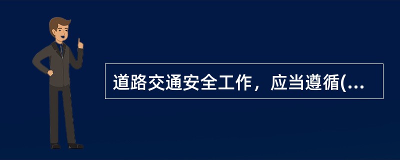 道路交通安全工作，应当遵循()的原则。