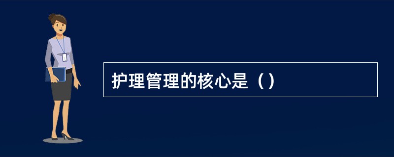 护理管理的核心是（）