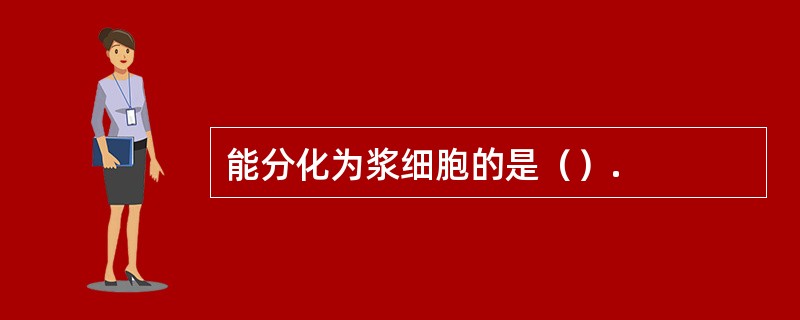 能分化为浆细胞的是（）.