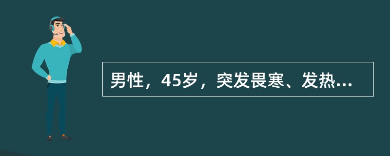 男性，45岁，突发畏寒、发热及肝区疼痛一周。查体：体温39.4℃，无黄疸，右上腹