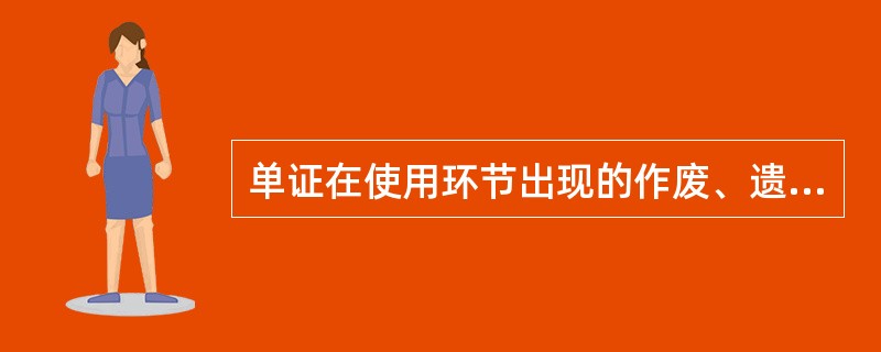 单证在使用环节出现的作废、遗失、过期等，均可以称为单证的非正常使用。