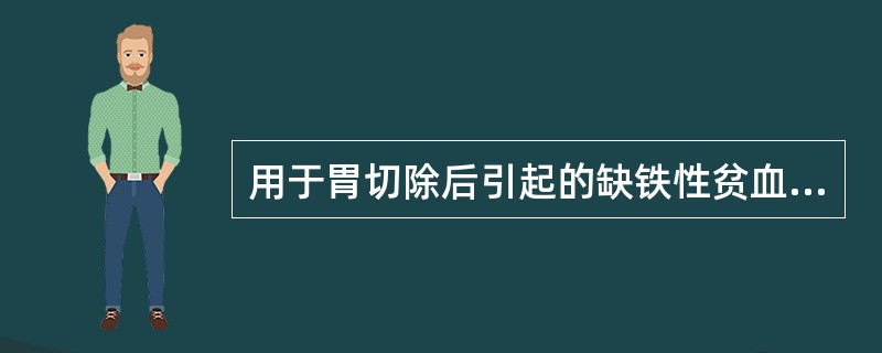 用于胃切除后引起的缺铁性贫血（）