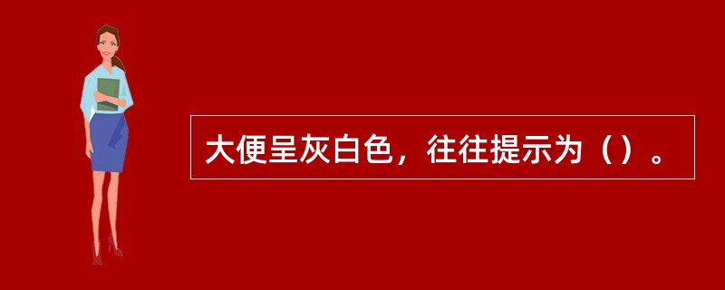 大便呈灰白色，往往提示为（）。