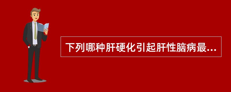 下列哪种肝硬化引起肝性脑病最多见（）。