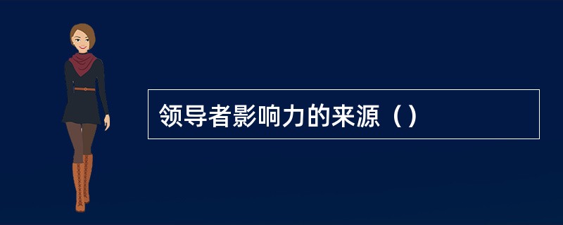 领导者影响力的来源（）