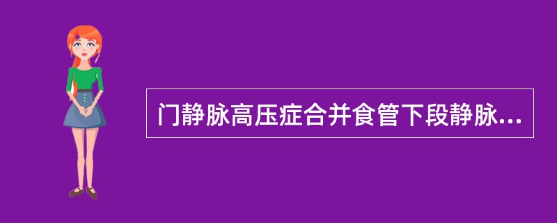 门静脉高压症合并食管下段静脉曲张容易破裂出血哪项不对（）.