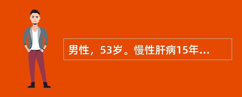 男性，53岁。慢性肝病15年，呕血300ml，查体，巩膜轻度黄染，腹软无压痛，肝