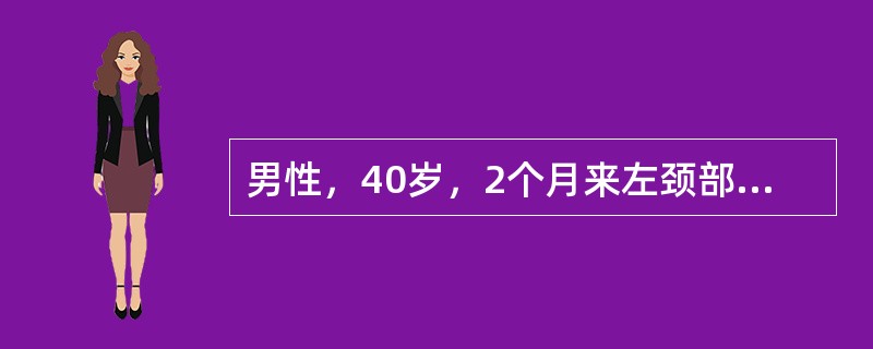 男性，40岁，2个月来左颈部淋巴结进行性肿大，无痛，周期性发热，消瘦，近一周上胸