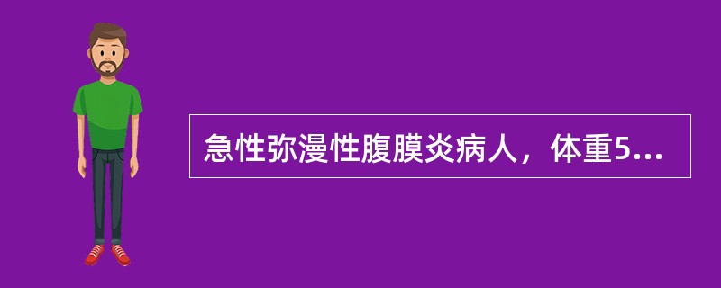 急性弥漫性腹膜炎病人，体重50kg，入院时，血压100/60mmHg，心率100