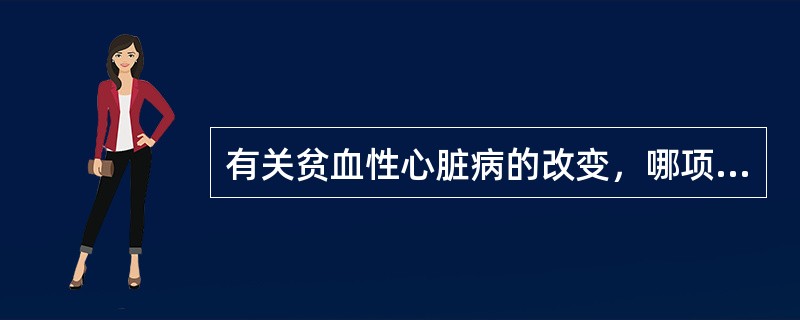 有关贫血性心脏病的改变，哪项不正确（）