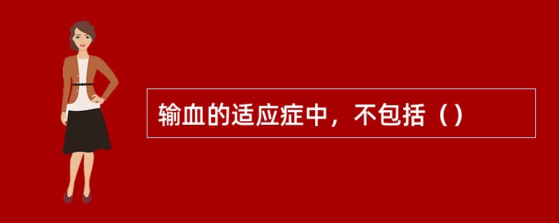 输血的适应症中，不包括（）