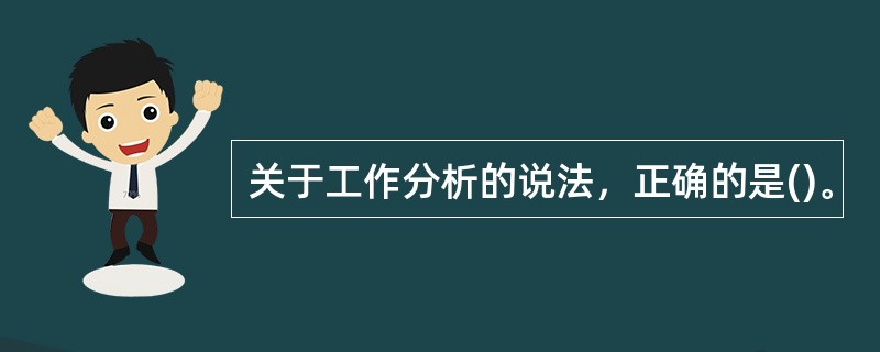 关于工作分析的说法，正确的是()。